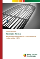 Fardas e Força: Mecanismos de repressão e controle social no Maranhão - 1970 6202038225 Book Cover