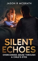SILENT ECHOES: Overcoming Abuse Through a Child's Eyes 1069097128 Book Cover