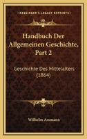 Handbuch Der Allgemeinen Geschichte, Part 2: Geschichte Des Mittelalters (1864) 1161193030 Book Cover