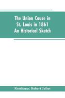 The Union Cause in St. Louis in 1861; an Historical Sketch 9353603552 Book Cover