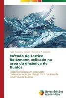 Método de Lattice Boltzmann aplicado na área da dinâmica de fluidos: Desenvolvendo um simulador computacional de código livre na área de dinâmica de fluidos 3639696883 Book Cover