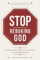 Stop Rebuking God: Why Many of the Things You Call Warfare Are Actually His Hand B0GYPV2SY4 Book Cover