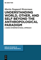 Understanding World, Other and Self Beyond the Anthropological Paradigm: A Signo-Interpretational Approach 3110589915 Book Cover