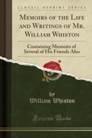 Memoirs of the Life and Writings of Mr. William Whiston: Containing, Memoirs of Several of His Friends Also. Written by Himself 1017988250 Book Cover