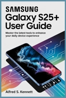SAMSUNG GLALAXY S25+ USER GUIDE: Master the Latest Tools to Enhance Your Daily Device Experience B0FS7TX4SL Book Cover