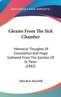 Gleams From The Sick Chamber: Memorial Thoughts Of Consolation And Hope Gathered From The Epistles Of St. Peter 143685914X Book Cover