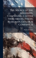 The Source of the Mississippi, Comprising, I. Letter From Messrs. Ivison, Blakeman, Taylor, & Company, II 1023998688 Book Cover