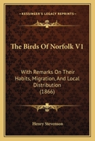 The Birds Of Norfolk V1: With Remarks On Their Habits, Migration, And Local Distribution 1437151647 Book Cover