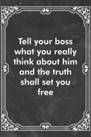 Tell your boss what you really think about him and the truth shall set you free: Blank Lined Journal Coworker Notebook Sarcastic Joke, Humor Journal, Original Gag Gift (Funny Office Journals) 1671136497 Book Cover