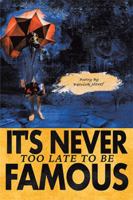 It’s Never Too Late to Be Famous 1984543113 Book Cover