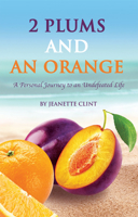 Two Plums and an Orange: A Personal Journey to an Undefeated Life 1949106780 Book Cover
