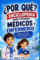¿POR QUÉ? ENCICLOPEDIA PARA FUTUROS MÉDICOS Y ENFERMEROS: Respuestas asombrosas sobre el cuerpo humano, la medicina, los hospitales y los héroes de la salud para niños curiosos B0H49HFTRX Book Cover