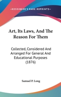 Art: Its Laws, and the Reason for Them: Collected, Considered and Arranged 1017877815 Book Cover