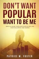 Don't Want Popular Want to Be Me: How To Chart Your Own Path And Stop Following The Crowd 173486575X Book Cover