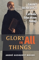 Glory in All Things: St Benedict & Catholic Education Today 162138506X Book Cover