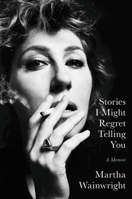 Stories I Might Regret Telling You: A Memoir 0306924684 Book Cover