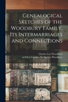 Genealogical Sketches Of The Woodbury Family: Its Intermarriages And Connections 1015362885 Book Cover