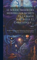 Le Solide Tresor Des Merveilleux Secrets De La Magie Naturelle Et Cabalistique ....: Enrichi De Plusieurs Figures Mysterieuses Pour Former Des Talismans, Avec La Maniere De Les Faire 1019431563 Book Cover