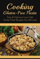 Cooking Gluten-Free Pasta: Easy & Delicious Low Carb Gluten-Free Recipes You Will Love: Best Types Of Gluten-Free Pasta B09873GWJT Book Cover