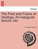 The Past and Future of Geology. An inaugural lecture, etc. 1241700141 Book Cover