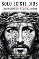 SÓLO EXISTE DIOS: CÓMO DESBLOQUEAR LA COMPRENSIÓN DE LO DIVINO CON LENGUAJE Y PENSAMIENTO RADICALMENTE RACIONAL (There Is Only God) (Spanish Edition) B0F2J4XPM6 Book Cover