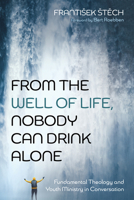 From the Well of Life, Nobody Can Drink Alone: Fundamental Theology and Youth Ministry in Conversation B0GKSM8QWF Book Cover