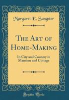 The Art of Home-making, in City and Country, in Mansion and Cottage 1016720459 Book Cover