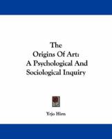The Origins of Art; a Psychological & Sociological Inquiry 1163105864 Book Cover