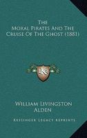 The Moral Pirates; And the Cruise of the 'Ghost' 1104315696 Book Cover