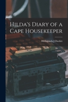 Hilda's diary of a Cape housekeeper: Being a chronicle of daily events and monthly work in a Cape household, with numerous cooking recipes, and notes on gardening, poultry keeping, etc 1013302931 Book Cover