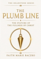 The Plumb Line: The Measure of The Stature of The Fullness of Christ! 1979831890 Book Cover
