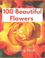 100 Beautiful Flowers Coloring Book: Flowers, Variety of Flower Designs, flowery Spring Garden,100 pages, Relaxing Coloring book for Adults and everyone B08VYLFMD5 Book Cover