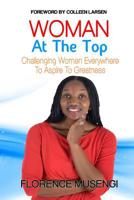 Woman at the Top : Challenging Women Everywhere to Aspire to Greatness 1518638341 Book Cover