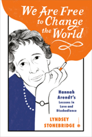 We Are Free to Change the World: Hannah Arendt's Lessons in Love and Disobedience 0593229738 Book Cover