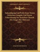 Ankundigung Und Probe Einer Neuen Kritischen Ausgabe Und Neuen Uebersetzung Der Syrischen Chronik Des Gregor Bar-Hebraeus 1160040028 Book Cover
