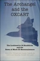 The Archangel and the Oxcart: The Lockheed A-12 Blackbirds and the Dawn of Mach III Reconnaissance 141202224X Book Cover