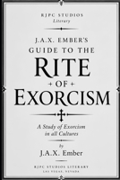 J.A.X. Ember's Guide to the Rite of Exorcism: A Study of Exorcism in all Cultures (Paranormal Salad) B0DTGHGKW8 Book Cover