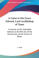 A Letter To His Grace Edward, Lord Archbishop Of Tuam: In Answer To His Charitable Address To All Who Are Of The Communion Of The Church Of Rome 1163601756 Book Cover