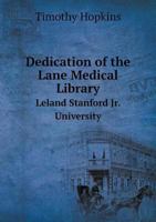 Dedication of the Lane Medical Library, Leland Stanford Jr. University, San Franscisco, November 3, 1912 1175858161 Book Cover