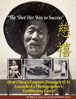 "She 'Shot' Her Way to Success": How China's Empress Dowager Ci Xi Launched a Photographer's Trailblazing Career 0998073504 Book Cover