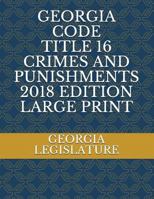 Georgia Code Title 16 Crimes and Punishments 2018 Edition Large Print 1717843840 Book Cover