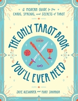 The Only Tarot Book You'll Ever Need: A Modern Guide to the Cards, Spreads, and Secrets of Tarot 1507210841 Book Cover