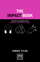 The Impact Book: 50 Ways to Enhance Your Presence and Impact at Work 1911498576 Book Cover