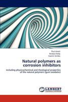 Natural polymers as corrosion inhibitors: including physicochemical and rheological properties of the natural polymers 3659116483 Book Cover
