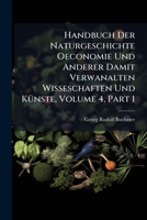 Handbuch Der Naturgeschichte Oeconomie Und Anderer Damit Verwanalten Wisseschaften Und Künste, Volume 4, Part 1 117458629X Book Cover