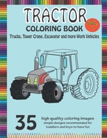 Tractor Coloring Book Trucks, Tower Crane, Escavator and more Work Vehicle: A Fun Activity Book for Kids Filled With Construction Vehicles and Tractors for all ages B084DHWSL6 Book Cover