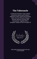 The Tabernacle: a Collection of Hymn Tunes, Chants, Sentences, Motetts and Anthems, Adapted to Public and Private Worship, and to the Use of Choirs, ... Together With a Complete Treatise on The... 1014602238 Book Cover