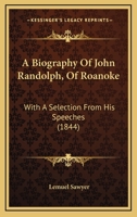 A Biography Of John Randolph, Of Roanoke: With A Selection From His Speeches 1165899426 Book Cover