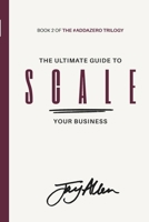 The Ultimate Guide to SCALE Your Business: How to Build a Business That Doesn't Need You to Function (The Ultimate Guide to GROW | SCALE | EXIT your Business) 1838179321 Book Cover