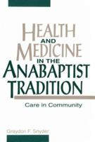 Health and Medicine in the Anabaptist Tradition: Care in Community (Health/Medicine and the Faith Traditions) 1563381206 Book Cover